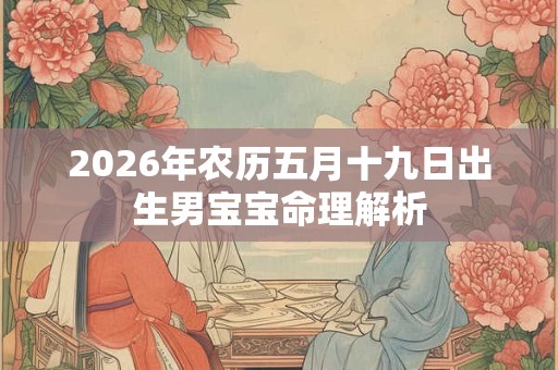 2026年农历五月十九日出生男宝宝命理解析