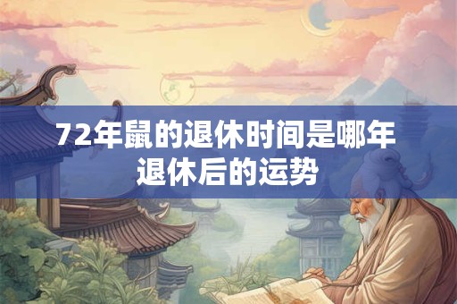 72年鼠的退休时间是哪年 退休后的运势