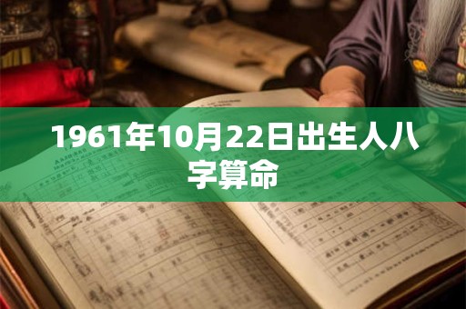 1961年10月22日出生人八字算命