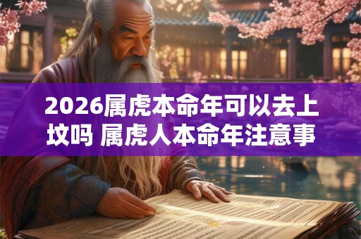 2026属虎本命年可以去上坟吗 属虎人本命年注意事项