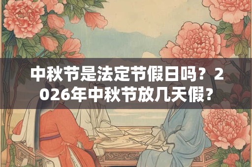 中秋节是法定节假日吗？2026年中秋节放几天假？
