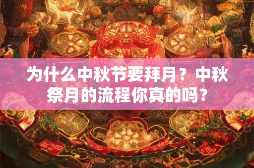 为什么中秋节要拜月？中秋祭月的流程你真的吗？