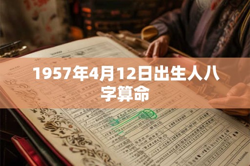 1957年4月12日出生人八字算命