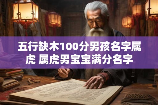 五行缺木100分男孩名字属虎 属虎男宝宝满分名字