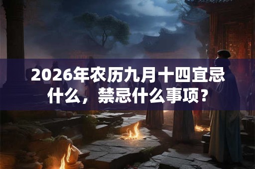 2026年农历九月十四宜忌什么，禁忌什么事项？
