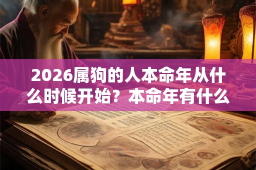 2026属狗的人本命年从什么时候开始？本命年有什么要注意的？
