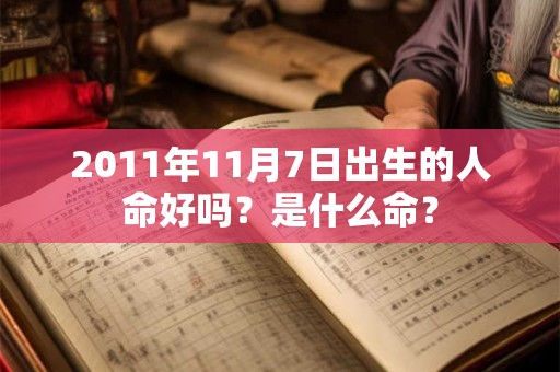 2011年11月7日出生的人命好吗？是什么命？