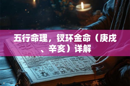 五行命理，钗环金命（庚戌、辛亥）详解