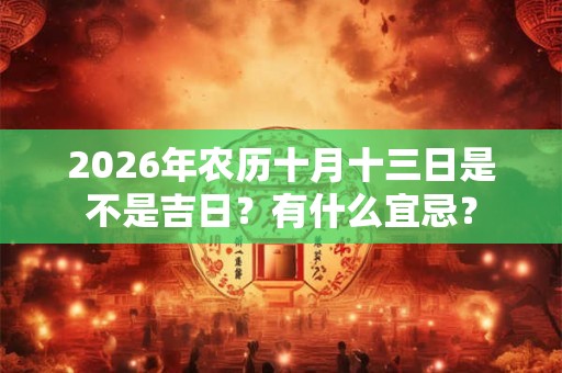 2026年农历十月十三日是不是吉日？有什么宜忌？