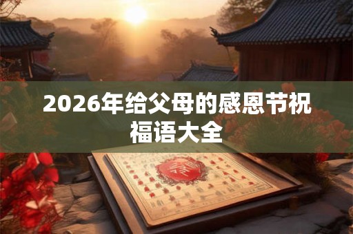 2026年给父母的感恩节祝福语大全