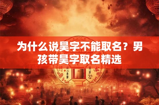 为什么说昊字不能取名？男孩带昊字取名精选