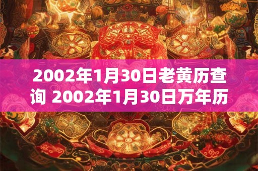 2002年1月30日老黄历查询 2002年1月30日万年历黄道吉日