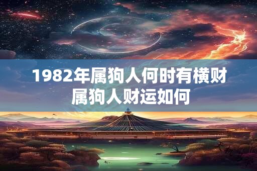 1982年属狗人何时有横财 属狗人财运如何