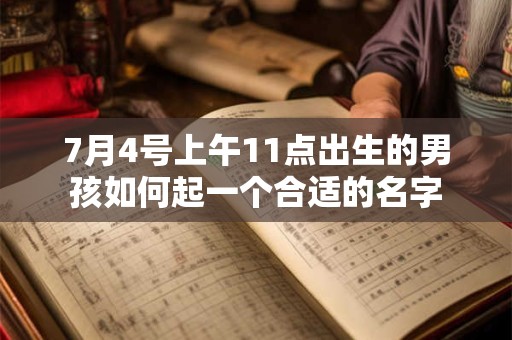7月4号上午11点出生的男孩如何起一个合适的名字 7月4号上午11点出生的男孩如何起一个合适的名字