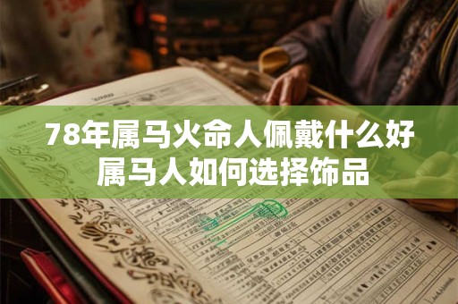 78年属马火命人佩戴什么好 属马人如何选择饰品