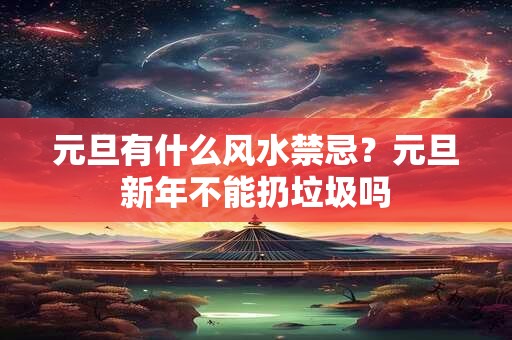 元旦有什么风水禁忌？元旦新年不能扔垃圾吗