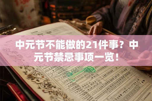 中元节不能做的21件事?中元节禁忌事项一览! 中元节不能做的21件事?中元节禁忌事项一览!