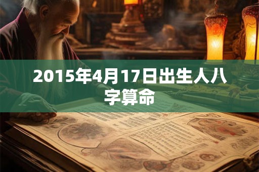 2015年4月17日出生人八字算命