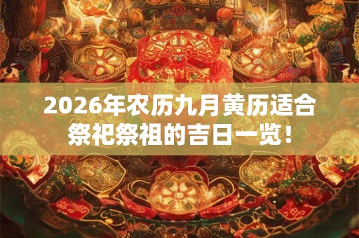2026年农历九月黄历适合祭祀祭祖的吉日一览！