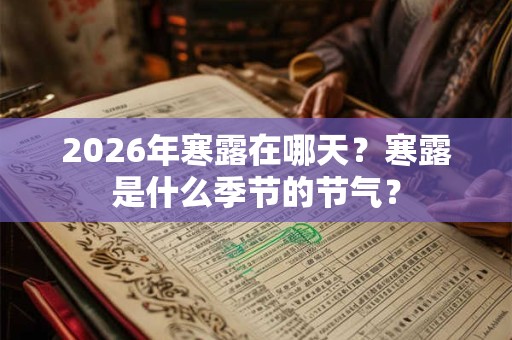2026年寒露在哪天?寒露是什么季节的节气? 2026年寒露在哪天?寒露是什么季节的节气?