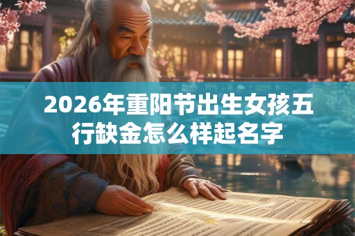 2026年重阳节出生女孩五行缺金怎么样起名字