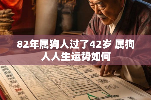 82年属狗人过了42岁 属狗人人生运势如何