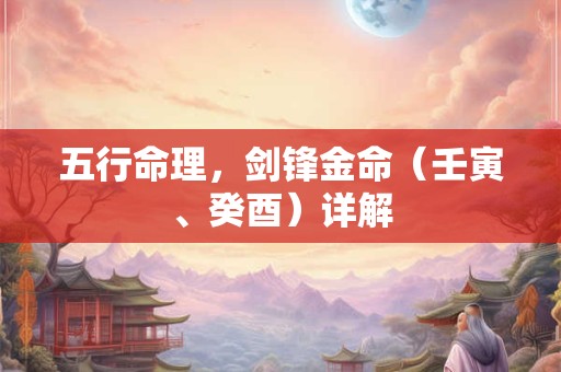 五行命理，剑锋金命（壬寅、癸酉）详解