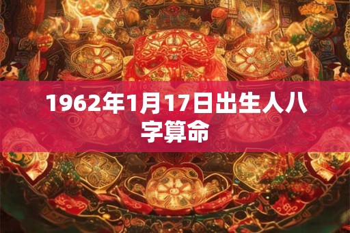 1962年1月17日出生人八字算命