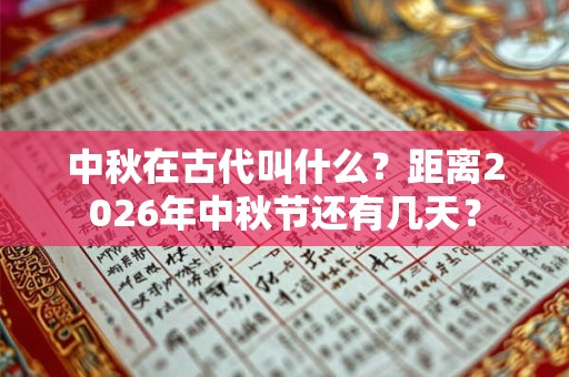 中秋在古代叫什么?距离2026年中秋节还有几天? 中秋在古代叫什么?距离2026年中秋节还有几天?