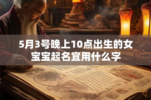5月3号晚上10点出生的女宝宝起名宜用什么字