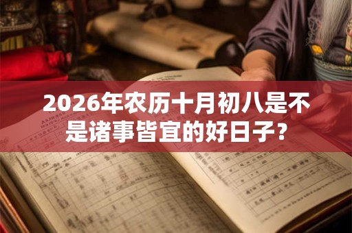 2026年农历十月初八是不是诸事皆宜的好日子？