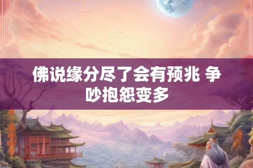 佛说缘分尽了会有预兆 争吵抱怨变多