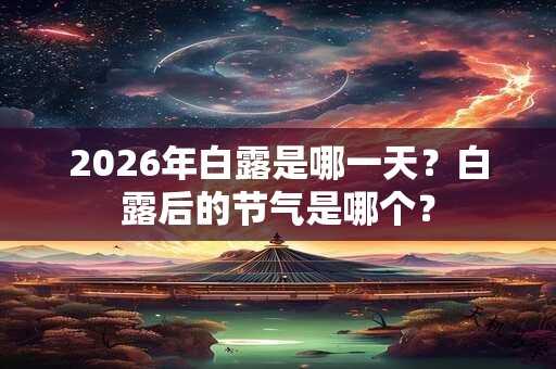 2026年白露是哪一天？白露后的节气是哪个？