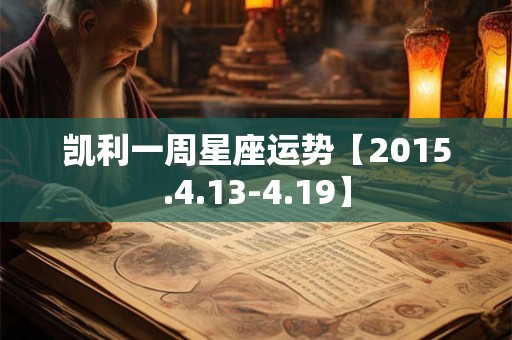 凯利一周星座运势【2015.4.13-4.19】 凯利一周星座运势【2015.4.13-4.19】