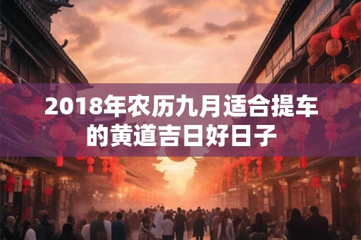 2018年农历九月适合提车的黄道吉日好日子