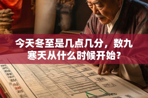 今天冬至是几点几分,数九寒天从什么时候开始? 今天冬至是几点几分,数九寒天从什么时候开始?