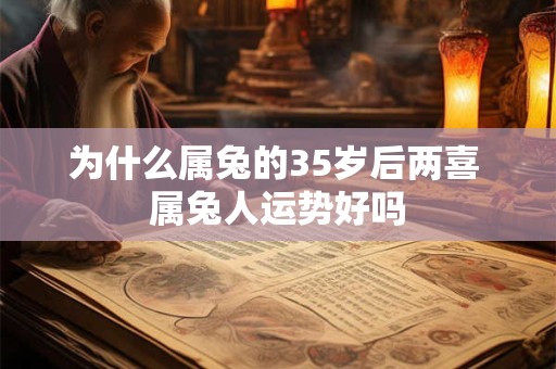 为什么属兔的35岁后两喜 属兔人运势好吗