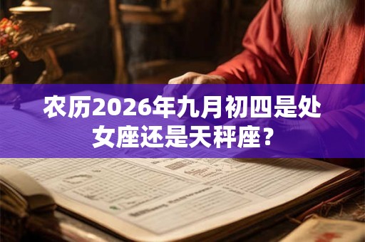 农历2026年九月初四是处女座还是天秤座？