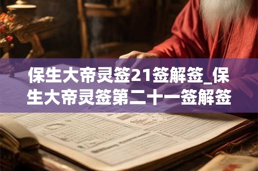 保生大帝灵签21签解签_保生大帝灵签第二十一签解签 保生大帝灵签21签解签_保生大帝灵签第二十一签解签