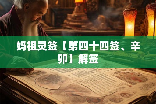 妈祖灵签【第四十四签、辛卯】解签