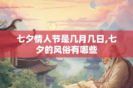 七夕情人节是几月几日,七夕的风俗有哪些