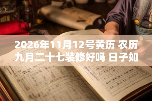 2026年11月12号黄历 农历九月二十七装修好吗 日子如何
