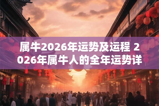 属牛2026年运势及运程 2026年属牛人的全年运势详解