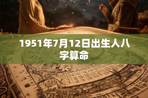 1951年7月12日出生人八字算命