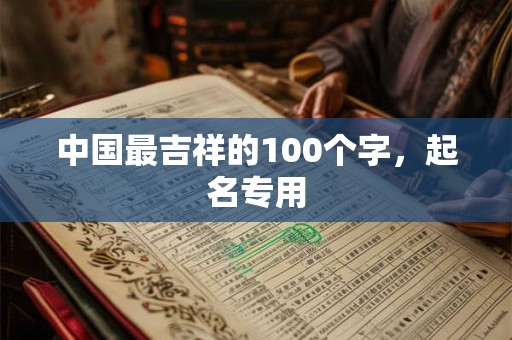 中国最吉祥的100个字，起名专用