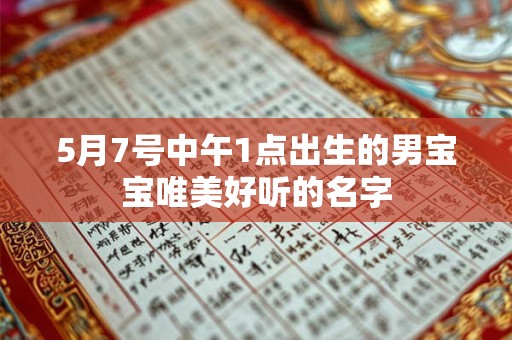 5月7号中午1点出生的男宝宝唯美好听的名字