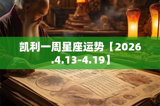 凯利一周星座运势【2026.4.13-4.19】