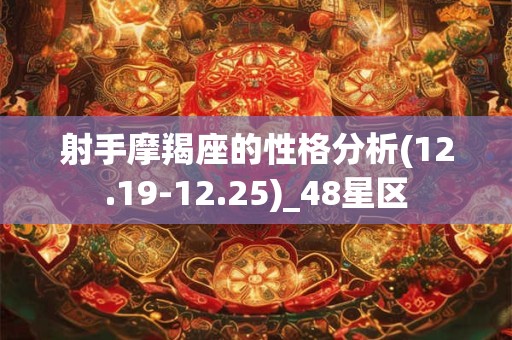 射手摩羯座的性格分析(12.19-12.25)_48星区