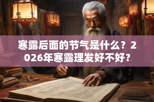 寒露后面的节气是什么？2026年寒露理发好不好？