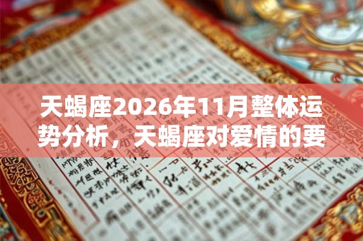 天蝎座2026年11月整体运势分析，天蝎座对爱情的要求